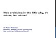 Web archiving in the UK: why, by whom, for whom?...What is web archiving? “deliberate and purposive preservation of web material” (Brügger, 2011) • micro or macro • element,
