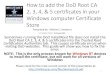 How to add the DoD Root CA 2, 3, 4, & 5 certificates in ... · Content (tab), Certificates (button), Trusted Root Certification Authorities (tab), Import (button) (select file), Next,