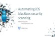 Automating iOS blackbox security scanning - ZeroNights · Automating iOS blackbox security scanning Mikhail Sosonkin mikhail@synack.com SYNACK Inc. ME! “leverages the best combination