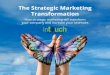 The Strategic Marketing Transformation · strategic marketing plan, transforms into a marketing powerhouse by changing its approach and its thinking. Welcome to the Strategic Marketing
