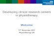Developing clinical research careers in physiotherapy ... · Developing clinical research careers in physiotherapy Welcome 11thNovember 2017 Physiotherapy UK . Aims • To increase