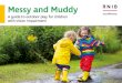 Messy and Muddy - RNIB...4 Messy and muddy at home and in the garden Even the smallest of outdoor spaces can provide a child with great opportunities to stimulate their minds and bodies