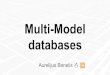Multi-Model databases - Aurelijus Banelisaurelijus.banelis.lt/.../Multimodel-databases.pdf · Multi-Model databases WHY WHAT HOW Alternatives, problems Definition, basic usage Internals,