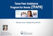 Texas Peer Assistance (TPAPN)...To the Texas Board of Nursing if: •Nurse’s practice is, or is suspected of, being impaired by chemical dependency or diminished mental capacity
