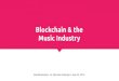 Blockchain & Music Industry 2 - Musikwirtschaftsforschung · Blockchain Decentralized Operating System for Decentralized Applications # p2p networks Every node in the network is client