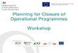 Planning for Closure of Operational Programmes Workshop · 1. Record the issues you have identified 2. Nominate a working group member to feedback 3. Report back in the plenary feedback