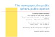 The newspaper, the public sphere, public opinioncourses.ischool.berkeley.edu/i290-10/f05/Newspaper.pdf · Newspaper - 14 support "All the public papers now on foot depend on advertisements."