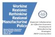 Working Regions: Rethinking Regional Manufacturing Policy€¦ · Regions: Rethinking Regional Manufacturing Policy Regional Collaboration for Effective Economic Development Manufacturing