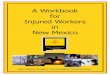 A Workbook for Injured Workers in New Mexico · 2013-10-23 · Workbook for Injured Workers. A guide to your rights and responsibilities. under the New Mexico workers’ compensation