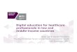 Digital education for healthcare professionals in low and ... · Digital education for healthcare professionals in low and middle-income countries Josip Car & Gerard Dunleavy The
