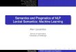 Semantics and Pragmatics of NLP Lexical Semantics: Machine ... › ... › spnlp › lectureslides › 10.slides.pdf · Machine Learning What is Logical Metonymy? Semantic type of