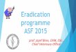 Eradication programme ASF 2015 - European Commission · Eradication programme ASF 2015 prof. Jozef Bires, DVM, DSc., Chief Veterinary Officer . ASF in the Slovak Republic ... ASF