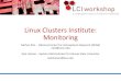 Linux Clusters Institute: Monitoring€¦ · Presentation. Notification. Automated Gathering of Metrics Evaluate Metrics against Requirements Prepare and share metrics for Stakeholders
