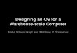 Designing an OS for a Warehouse-scale Computerms705/pub/talks/2012-11-20_d...2012/11/20  · Designing an OS for a Warehouse-scale Computer Malte Schwarzkopf and Matthew P. Grosvenor