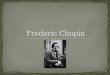 Frederic Chopin - Dijaski.net · Rojen 1. marca 1810, blizu Varšave, na Poljskem Že od malih nog je bil ustvarjalen S šestimi leti se je naučil igrati klavir Pri sedmih se je