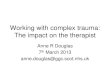 Working with complex trauma: The impact on the therapist - UK … · 2013-03-07 · Working with complex trauma: The impact on the therapist Anne R Douglas ... trauma therapy on the