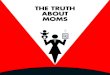 THE TRUTH ABOUT MOMS - Mccann › assets › contenidos › casos... · In the Truth About Moms we aimed to uncover some new ways of thinking about moms and inspire new ways of communicating