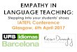 EMPATHY IN LANGUAGE TEACHING - IATEFL ... •Empathy is good for society and individuals. •Empathy is not fixed and can be expanded. •Empathy is particularly important in language