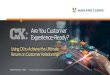 Are You Customer Experience-Ready? - Harland Clarke · 2019-11-20 · Customer Experience is More CX is a holistic strategy that begins with a customer’s first interaction with
