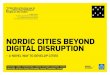 NORDIC CITIES BEYOND DIGITAL DISRUPTION€¦ · Nordic Cities Beyond Digital Disruption offers tons of knowledge and inspiration to succeed in this endeavour – going far beyond