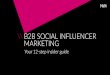 B2B SOCIAL INFLUENCER MARKETING · 2 \\B2B SOCIAL INFLUENCER MARKETING CONTENTS Introduction 3 Meet the Influencers 4 Your 12-step guide 1. Know what you mean by Influencer Marketing