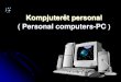 Kompjuterët personal ( Personal computers-PC · përpunimi i informatave hyrese-dalëse dhe ai përcakton kompjuterin se me cfar kompjuteri kemi te bejme, kemi disa lloje procesoresh