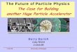 The Case for Building another Huge Particle AcceleratorBCBAct/talks06/10... · The Case for Building another Huge Particle Accelerator Barry Barish CALTECH 1-Oct-06. ... from the