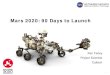 Mars 2020: 90 Days to Launch · Mars 2020 has very stringent organic, inorganic, and biologic cleanliness requirements on returned samples. ... and well within the threshold total