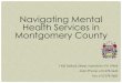 Navigating Mental Health Services in Montgomery County · 2017-09-25 · County mental health systems have the potential to be very different. So it is important to invest energy
