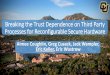 Breaking the Trust Dependence on Third Party Processes for ... · Breaking the Trust Dependence on Third Party Processes for Reconfigurable Secure Hardware Aimee Coughlin, Greg Cusack,