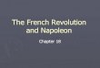 The French Revolution and Napoleon...The French Revolution and Napoleon Chapter 18. Estates ... Called upon Napoleon Bonaparte to put down rebellions Nationalism A strong feeling of