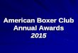 American Boxer Club Annual Awardsamericanboxerclub.org/PDF/2016-Annual-Awards.pdf · Annual Awards 2015 . ... Owners: Dr. Cheryl Matlock & Susan Kelly & Lise Chaplain & Chris Downs