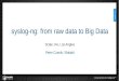 Scale 14x, Los Angles Peter Czanik / Balabit · syslog-ng: from raw data to Big Data Scale 14x, Los Angles Peter Czanik / Balabit. 2 About me ... syslog-ng and Big Data syslog-ng