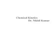 Chemical Kinetics Dr. Nikhil Kumar · Chemical Kinetics Dr. Nikhil Kumar . A BRIEF HISTORY OF CHEMICAL KINETICS Ref: "The World of Physical Chemistry," by K. J. Laidler, Oxford Univ