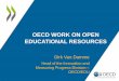 Towards an OECD Recommendation on Open Educational Resources€¦ · 1/10/2013  · OECD WORK ON OPEN EDUCATIONAL RESOURCES Dirk Van Damme Head of the Innovation and Measuring Progress