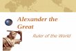 Alexander the Great - PITZERSCLASS.COM · Alexander’s Legacy Alexander the Great's legacy is both far reaching and profound. First, his father was able to unite the Greek city-states,