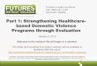 Part 1: Strengthening Healthcare- based Domestic Violence ...futureswithoutviolence.org/userfiles/file... · 1/8/2013  · Webinars Part 1: Strengthening Healthcare-based Domestic