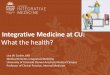 Integrative Medicine at CU - University of Colorado Denverhsl4.ucdenver.edu/strauss/DrCorbin-TCIFM.pdf · Integrative Medicine at CU: What the health? Lisa W. Corbin, MD Medical Director,