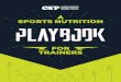 A SPORTS NUTRITION€¦ · A SPORTS NUTRITION PLAYBOOK FOR TRAINERS PAGE 3 A SPORTS NUTRITION PLAYBOOK FOR TRAINERS Sports performance isn’t limited to athletic skill and fitness