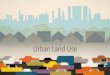 Urban Land Use Urban Land Use . Urbanization ¢â‚¬¢Urbanization: the movement of people from rural areas