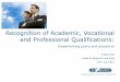 Recognition of Academic, Vocational and Professional ... · Recognition of Academic, Vocational and Professional Qualifications: Implementing policy and procedure Angela Kee Head