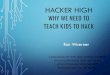 HACKER HIGH WHY WE NEED TO TEACH KIDS TO HACK · 2016-06-22 · hacker high why we need to teach kids to hack a discussion of why high school students should learn more than just