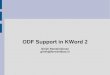 ODF Support in KWord 2 - KDE...ODT File Contents Zip file contains the following – META-INF/manifest.xml (Contents of the zip file relevant to ODT and the mimetype) – meta.xml