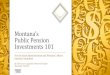 Montana’s Public Pension Investments 101 · top management for investments, investment staff; recommends policies to Board • Consultants • RVK, Inc. – reports directly to