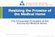 Realizing the Promise of the Medical Home · Realizing the Promise of the Medical Home The 5 Essential Principles of the Successful Medical Home. ... organizations recommend that