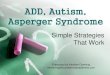 ADD, Autism, Asperger Syndrome - Montessori Academy · 2014-10-29 · ADD, Autism, Asperger Syndrome Presented by Heather Downing hdowning@foundationsacademies.com Simple Strategies