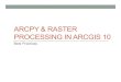 ARCPY& RASTER PROCESSING IN ARCGIS10...Python Framework in ArcGIS 10 Source: ESRI Term Definition ArcPy ArcGIS10introduces ArcPy (often referred to as the ArcPy site-package), which