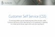 Customer Self Service (CSS) · Customer Self Service (CSS) To serve you better, we are introducing new online services, called Customer Self Service (CSS). New features to this application