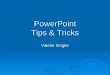 PowerPoint Tips & Tricks - Information Technologyvls29/eport/pdf/PowerPointTipsTricks.pdf · PowerPoint Tips & Tricks Valerie Singler. Today’s Topics In the beginning . . . Presentation