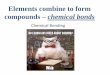 Elements combine to form compounds chemical bondsimages.pcmac.org/.../Chemical_Compounds_Bonds.pdfChemical bonds • Chemical bonds are the ‘glue’ that holds the atoms of elements
